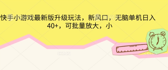 快手小游戏最新版升级玩法，新风口，无脑单机日入40+，可批量放大-牛创网