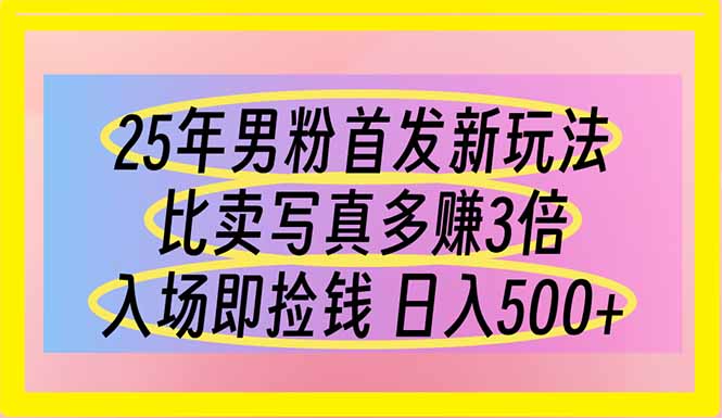 （14219期）25年男粉首发新玩法 比卖写真赚的更多 入场即捡钱 日入500-牛创网