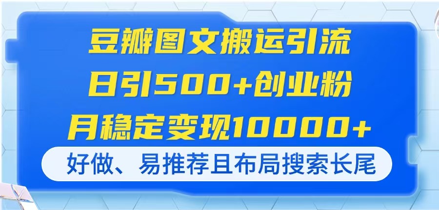 (14323期)豆瓣图文搬运引流,日引500+创业粉,月稳定变现10000+,好做、易推荐且...-牛创网
