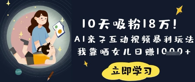 10天吸粉18W！AI亲子互动视频暴利玩法，我靠晒女儿日入数张-牛创网