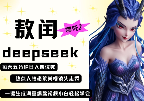 deepseek+哪吒2敖润姑姑走秀+爆款视频，起号快，爆款多，每天五分钟，日入四位数-牛创网