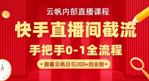 云帆内部直播课·快手直播间截流玩法，日引100+创业粉-牛创网