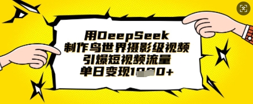用DeepSeek制作鸟世界摄影级视频，引爆短视频流量，单日变现1k-牛创网