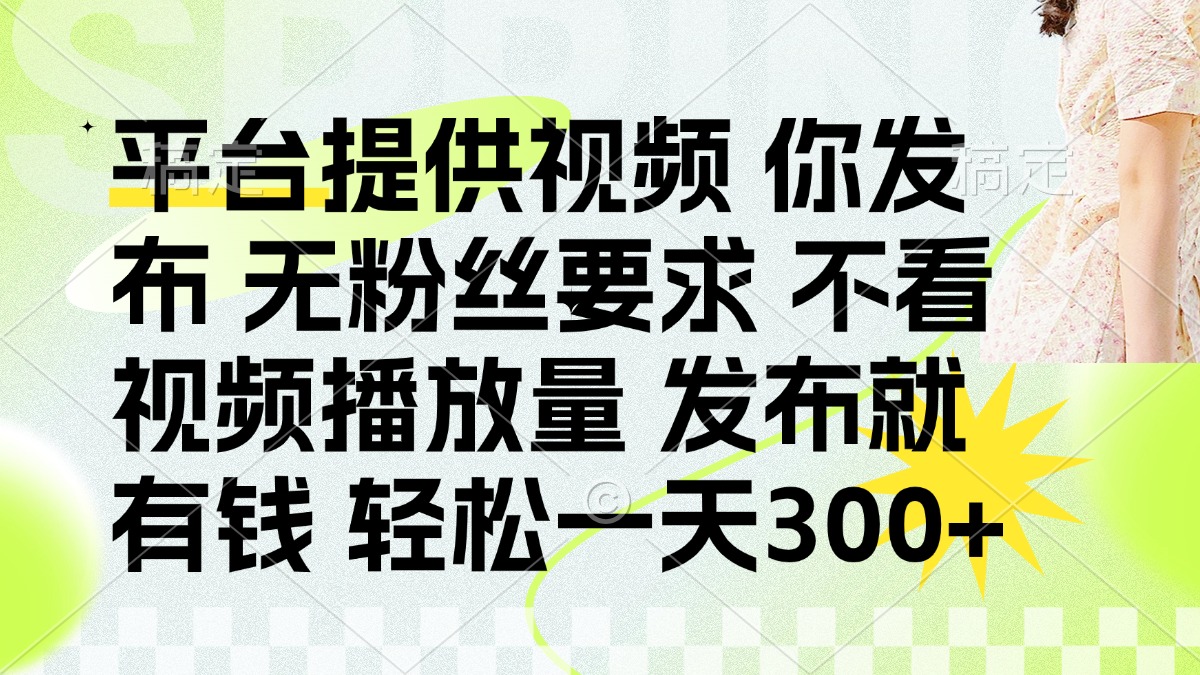 （14224期）发布平台提供视频就有钱 无粉丝要求 不看视频播放量 发布就有钱 一天300+-牛创网