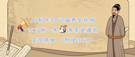 AI制作3D动画养生视频，三分钟一条，条条是爆款，变现简单(附提示词)-牛创网