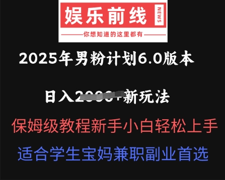 2025年男粉计划6.0版本，日入多张新玩法，保姆级教程新手小白轻松上手，适合学生宝妈兼职副业首选-牛创网