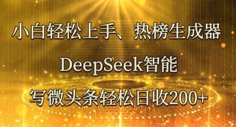 小白轻松上手热榜生成器，DeepSeek智能写微头条轻松日收2张-牛创网
