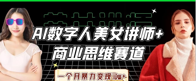 AI数字人美女讲师+商业思维赛道，一个月暴力变现过W+-牛创网