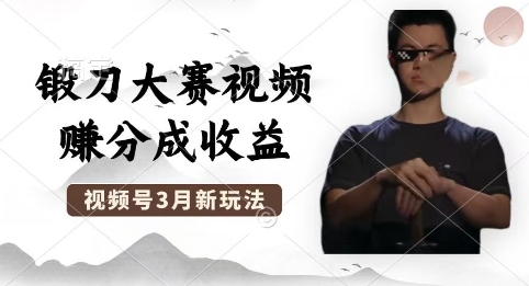 制作锻刀大赛视频，撸视频号分成计划收益，操作简单，轻松月入过W-牛创网