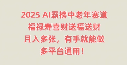2025AI霸榜中老年赛道，福禄寿喜财送福送财，月入多张，有手就能做，多平台通用!-牛创网