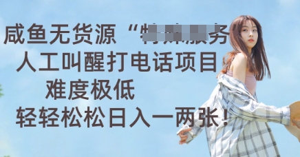 咸鱼无货源人工叫醒打电话项目，难度极低， 轻轻松松日入一两张-牛创网