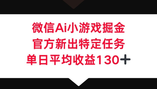 微信AI小游戏掘金,官方新出特定任务,单日平均收益130+-牛创网
