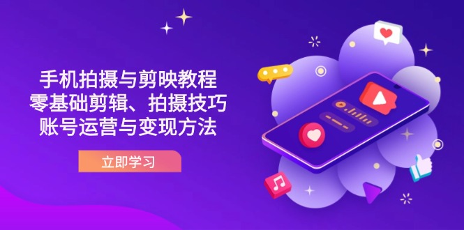 (14296期)抖音手机拍摄与剪映教程:零基础剪辑、拍摄技巧到账号运营与变现方法-牛创网