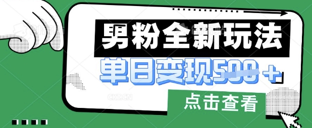 最新男粉暴力变现项目实操版教程，小白也能轻松上手，月入1w【揭秘】-牛创网