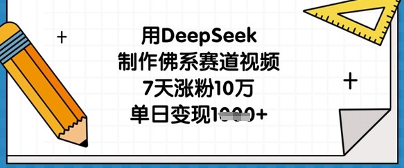 用DeepSeek制作佛系赛道视频，7天涨粉10万，单日变现1k-牛创网