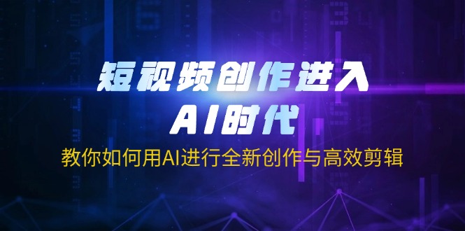 （14145期）短视频创作进入AI时代，教你如何用AI进行全新创作与高效剪辑-牛创网