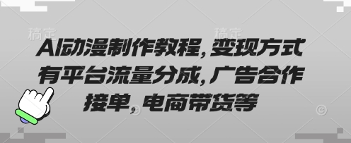 AI动漫制作教程，变现方式有平台流量分成，广告合作接单，电商带货等-牛创网