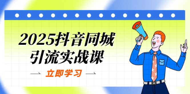 （14297期）2025抖音同城引流实战课：单店模型+团购爆款逻辑，快速提升POI热度分-牛创网