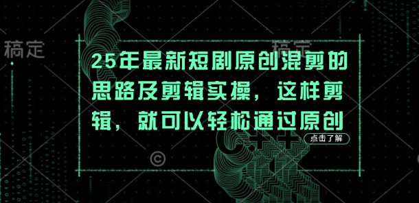 25年最新短剧原创混剪的思路及剪辑实操，这样剪辑，就可以轻松通过原创-牛创网